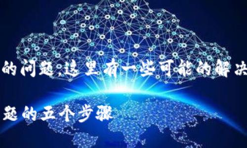 關(guān)于無法下載Tokenim應(yīng)用程序的問題，這里有一些可能的解決方案和建議，希望能夠幫助到你。

### 解決Tokenim應(yīng)用下載問題的五個步驟