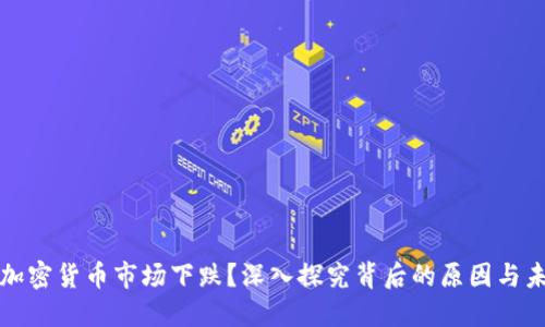 為什么加密貨幣市場下跌？深入探究背后的原因與未來趨勢