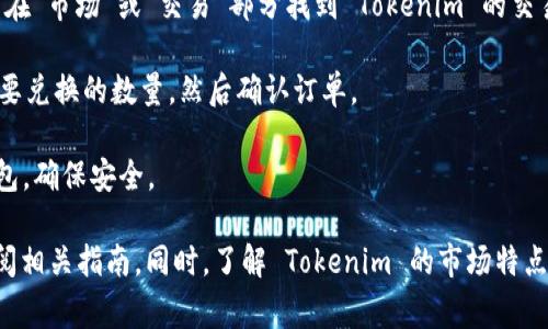 Tokenim 兌換的方式通常取決于該代幣的具體規(guī)則和支持的交易平臺。以下是一般步驟：

1. **注冊賬戶：** 首先，需要在支持 Tokenim 交易的加密貨幣交易平臺上注冊賬戶。常見的平臺包括 Binance、Coinbase、Huobi 等。

2. **完成 KYC 認證：** 大多數(shù)交易平臺要求用戶完成身份驗證（KYC），確保合規(guī)交易。

3. **充值資產(chǎn)：** 將您持有的加密資產(chǎn)（如比特幣、以太坊等）充值到您的交易賬戶中。

4. **找到 Tokenim 交易對：** 在交易平臺上搜索 Tokenim。通常，您可以在“市場”或“交易”部分找到 Tokenim 的交易對。

5. **下單兌換：** 根據(jù)當前市場價格選擇買入或賣出 Tokenim，輸入您想要兌換的數(shù)量，然后確認訂單。

6. **取出 Tokenim：** 一旦交易完成，您可以將 Tokenim 取出到個人錢包，確保安全。

需要注意的是，不同平臺的操作細節(jié)可能會有所不同，建議在具體平臺上查閱相關(guān)指南。同時，了解 Tokenim 的市場特點和風險也是非常重要的。在進行任何交易之前，務必做好充分的研究和評估。