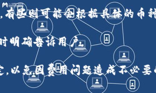 在加密貨幣交易所轉(zhuǎn)賬時，手續(xù)費通常會因不同的交易所和具體的資產(chǎn)而異。對于在Tokenim轉(zhuǎn)入火幣（Huobi）時是否會收取手續(xù)費，這取決于多個因素：

1. **轉(zhuǎn)賬類型**：如果是將Tokenim平臺中的代幣轉(zhuǎn)到火幣，可能會涉及轉(zhuǎn)賬手續(xù)費。這通常取決于網(wǎng)絡的擁擠程度以及相關的區(qū)塊鏈費用。

2. **火幣的充值政策**：火幣對不同的加密貨幣可能會有不同的充值政策，有些資產(chǎn)在充值時可能沒有手續(xù)費，有些則可能會根據(jù)具體的幣種設定相應的費用。

3. **Tokenim的提現(xiàn)費用**：從Tokenim平臺提現(xiàn)時，Tokenim可能會收取一定的費用，這個費用通常會在提現(xiàn)時明確告訴用戶。

建議您在進行轉(zhuǎn)賬之前，先確認Tokenim和火幣的官方網(wǎng)站或客服，了解相關的手續(xù)費政策以及最新的轉(zhuǎn)賬規(guī)定，以免因費用問題造成不必要的損失。同時，注意到每個平臺對于不同代幣的處理方式可能會有所不同，最好在轉(zhuǎn)賬前做好充分的研究和準備。