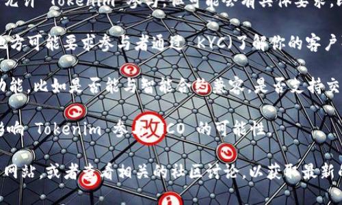 Tokenim 是一個區(qū)塊鏈項目，能夠參與 ICO（首次代幣發(fā)行），通常是為了籌集資金以支持其平臺或項目的開發(fā)。對于是否能夠參加 ICO，通常要取決于幾個方面：

1. **項目方的政策**：不同的 ICO 有不同的規(guī)則。一些 ICO 可能允許 Tokenim 參與，但可能會有具體要求，比如持有特定數(shù)量的代幣或達到特定的驗證標準。

2. **地區(qū)法規(guī)**：不同國家和地區(qū)對 ICO 的監(jiān)管政策不同。一些地方可能要求參與者通過 KYC（了解你的客戶）程序驗證身份。這種情況下，Tokenim 如果符合要求，就可以參與。

3. **技術(shù)基礎(chǔ)**：Tokenim 必須具有允許它與 ICO 合作的平臺功能，比如是否能與智能合約兼容，是否支持交易和交互等。

4. **市場情況**：市場的整體情緒和特定項目的受歡迎程度也會影響 Tokenim 參與 ICO 的可能性。

如果您想深入了解 Tokenim 是否可以參與 ICO，建議查閱其官方網(wǎng)站，或者查看相關(guān)的社區(qū)討論，以獲取最新的信息和具體的參與方式。