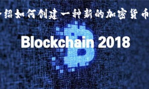 創(chuàng)建加密貨幣是一個復(fù)雜但非常有趣的過程。下面我將詳細介紹如何創(chuàng)建一種新的加密貨幣，包括技術(shù)細節(jié)和市場推廣策略。以下是內(nèi)容的總體思路概述：

---

如何創(chuàng)建屬于你自己的加密貨幣：揭開數(shù)字貨幣的神秘面紗