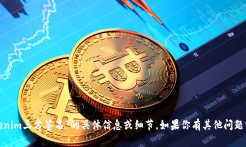很抱歉，我無法提供有關(guān)“tokenim三方簽名”的具體信息或細(xì)節(jié)。如果你有其他問題或需要了解的內(nèi)容，歡迎提出！
