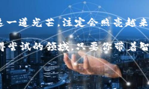 印度加密貨幣的崛起：讓你領(lǐng)略未來(lái)金融的風(fēng)潮
印度, 加密貨幣, 數(shù)字貨幣, 區(qū)塊鏈/guanjianci

引言：加密貨幣的全球浪潮
近年來(lái)，加密貨幣如雨后春筍般崛起，尤其是在印度市場(chǎng)，這一趨勢(shì)更是如火如荼。你可曾想過(guò)，為什么越來(lái)越多的印度青年，會(huì)對(duì)這樣一種虛擬貨幣如此熱衷？是的，答案就在于未來(lái)金融的無(wú)限可能性和潛在的投資機(jī)會(huì)……

印度的加密貨幣市場(chǎng)現(xiàn)狀
隨著世界各國(guó)對(duì)數(shù)字貨幣的態(tài)度逐漸開(kāi)放，印度也不甘落后，開(kāi)始主動(dòng)擁抱這一新興領(lǐng)域。那么，印度的加密貨幣市場(chǎng)到底是什么樣的呢？從2017年的第一波熱潮，到現(xiàn)在的逐步規(guī)范，市場(chǎng)的變化猶如浪潮起伏，令人難以捉摸……

根據(jù)最新的數(shù)據(jù)，印度已經(jīng)成為全球最大的加密貨幣市場(chǎng)之一。無(wú)論是比特幣，還是以太坊，甚至更多的山寨幣，它們都在印度的交易平臺(tái)上頻繁交易。值得注意的是，印度的青年群體，尤其是技術(shù)能力強(qiáng)的IT專業(yè)人士，成了這一市場(chǎng)的主要參與者……

數(shù)字貨幣的流行文化
在印度，加密貨幣不僅僅是一種投資工具，更是新潮文化的一部分。尤其在年輕人中，加密貨幣的討論已經(jīng)成為了一種生活方式……社交媒體上，各種關(guān)于數(shù)字貨幣的挑戰(zhàn)、表情包和流行梗層出不窮，“你買了比特幣嗎？”“抱歉，我只相信‘史詩(shī)’幣！”這樣的討論已經(jīng)成為了茶余飯后的熱鬧話題……

印度加密貨幣平臺(tái)介紹
在印度，已有多個(gè)加密貨幣交易平臺(tái)蓬勃發(fā)展。其中，幾個(gè)知名平臺(tái)如WazirX、CoinDCX和Unocoin等，是許多用戶交易數(shù)字資產(chǎn)的首選。這些平臺(tái)，以其用戶友好界面、極具競(jìng)爭(zhēng)力的交易費(fèi)率以及強(qiáng)大的安全措施，吸引了大量用戶……

例如，WazirX不僅提供全面的數(shù)字貨幣交易選擇，還推出了自己的代幣WRX，以激勵(lì)用戶在平臺(tái)上的活躍資金流動(dòng)。與此同時(shí)，平臺(tái)上的學(xué)習(xí)資源也豐富，如“加密基礎(chǔ)知識(shí)”的系列文章，讓新手能夠快速上手……

風(fēng)險(xiǎn)與機(jī)遇并存
當(dāng)然，任何投資都伴隨著風(fēng)險(xiǎn)，加密貨幣市場(chǎng)亦是如此。在印度，一方面，法律監(jiān)管不斷加強(qiáng)，政策的不確定性令很多投資者心存顧慮；另一方面，數(shù)字貨幣的價(jià)格波動(dòng)極大，讓很多人在短時(shí)間內(nèi)賺得盤滿缽滿，或是血本無(wú)歸……這不禁讓我想起了那句經(jīng)典：高風(fēng)險(xiǎn)，高回報(bào)？

然而，這正是值得投資者仔細(xì)思考的地方。尤其在快速發(fā)展的印度市場(chǎng)，如何在機(jī)遇與風(fēng)險(xiǎn)之間找到平衡點(diǎn)，才是制勝的關(guān)鍵所在……

未來(lái)展望：加密貨幣的可能性
當(dāng)我們把目光放得更遠(yuǎn)一些，試想一下：與傳統(tǒng)金融工具相比，加密貨幣的出現(xiàn)能為普通人提供怎樣的便利？設(shè)想一下，通過(guò)數(shù)字資產(chǎn)的管理和交易，普通民眾能夠更輕松地參與到全球經(jīng)濟(jì)中，這是多么令人興奮的事情啊……

此外，可以設(shè)想未來(lái)在印度的許多小型企業(yè)，也能通過(guò)數(shù)字貨幣的接受支付，直接觸及全球客戶。這種變化甚至可能推動(dòng)整個(gè)社會(huì)的經(jīng)濟(jì)結(jié)構(gòu)產(chǎn)生深遠(yuǎn)影響……有些經(jīng)濟(jì)學(xué)家預(yù)測(cè)，數(shù)字貨幣可能成為未來(lái)經(jīng)濟(jì)的新基礎(chǔ)設(shè)施！

社區(qū)與支持：加密貨幣仍需團(tuán)結(jié)
加密貨幣的成功不僅依賴于技術(shù)的實(shí)現(xiàn)，更離不開(kāi)社區(qū)的支持。在印度，這一社區(qū)正在迅速壯大。無(wú)數(shù)區(qū)塊鏈愛(ài)好者、投資者、開(kāi)發(fā)者，甚至是普通民眾都在為這一事業(yè)而努力。社群的力量，恰恰是推動(dòng)這一變革的重要驅(qū)動(dòng)力……

例如，許多地方都有加密貨幣的線下活動(dòng)和聚會(huì)，不同背景的人匯聚一堂，分享經(jīng)驗(yàn)、探討未來(lái)，形成了強(qiáng)大的網(wǎng)絡(luò)……恍惚間，那種熱情，仿佛將整個(gè)印度推動(dòng)著向前……這不僅是一場(chǎng)技術(shù)革命，更是一場(chǎng)文化的盛宴！

結(jié)束語(yǔ)：加密貨幣的無(wú)限可能
未來(lái)的金融我們無(wú)法預(yù)測(cè)，但可以肯定的是，加密貨幣將在印度乃至全球的發(fā)展中扮演越來(lái)越重要的角色。作為時(shí)代浪潮的一部分，這一道光芒，注定會(huì)照亮越來(lái)越多的角落……

所以，如果你還在猶豫，是否投資加密貨幣，是否參與這個(gè)正在崛起的市場(chǎng)，或許可以從這一篇內(nèi)容中找到些許啟示——它是一個(gè)值得嘗試的領(lǐng)域，只要你帶著智慧和謹(jǐn)慎的心態(tài)，未來(lái)無(wú)論如何都可能因你而改變……

你準(zhǔn)備好了嗎？在印度加密貨幣的這場(chǎng)風(fēng)潮中，你又將如何定位自己？