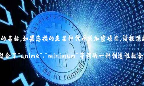 在處理忘記名稱的問題時(shí)，您可能是在提到一些代幣（token）或特定項(xiàng)目的名稱。如果您指的是某種代幣或加密項(xiàng)目，請(qǐng)?zhí)峁└嗌舷挛?，例如代幣的功能、用途或其他相關(guān)細(xì)節(jié)，以便我更好地幫助您。

如果您僅僅是在詢問“tokenim”這個(gè)詞的背景或含義，它可能是“token”結(jié)合了“anime”、“minimum”等詞的一種創(chuàng)造性組合，但具體取決于上下文。

請(qǐng)您提供更多信息，我將盡量給出相關(guān)的答案！