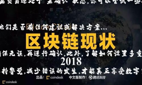 在Tokenim錢包進(jìn)行轉(zhuǎn)賬后，通常情況下，轉(zhuǎn)賬是無法被取消的。這是由于大多數(shù)區(qū)塊鏈技術(shù)的不可變性特征所決定的，一旦交易被廣播到網(wǎng)絡(luò)并被礦工確認(rèn)，便無法撤回。不過，具體如何處理，可以參考以下幾個步驟：

1. 理解區(qū)塊鏈交易的不可逆性
區(qū)塊鏈的設(shè)計初衷就是確保交易的安全性與透明性，因此每筆交易一旦生成并得到確認(rèn)，便會被永久記錄在區(qū)塊鏈上。這意味著即使你希望取消轉(zhuǎn)賬，也無法做到。

2. 查看交易狀態(tài)
許多錢包應(yīng)用程序提供交易狀態(tài)跟蹤功能，你可以查看你的交易是否已經(jīng)被確認(rèn)。如果交易還處于“未確認(rèn)”狀態(tài)，你可以嘗試一些技巧來加速或更改交易，比如增大手續(xù)費(fèi)...

3. 尋求支持和幫助
如果你認(rèn)為轉(zhuǎn)賬錯誤或有詐騙跡象，可以嘗試聯(lián)系Tokenim的客服或技術(shù)支持，詢問他們是否有任何建議或解決方案...

4. 學(xué)習(xí)未來的安全轉(zhuǎn)賬注意事項
為了防止未來再次遇到類似問題，一定要在轉(zhuǎn)賬前仔細(xì)檢查收款地址、金額等信息，確保無誤，再進(jìn)行確認(rèn)。此外，了解如何設(shè)置多重簽名、冷錢包等安全措施也是很有必要的...

在區(qū)塊鏈的世界里，安全與謹(jǐn)慎應(yīng)當(dāng)成為每位用戶的座右銘。在進(jìn)行任何交易之前，保持警覺，減少錯誤的發(fā)生，才能真正享受數(shù)字貨幣的便捷與魅力。