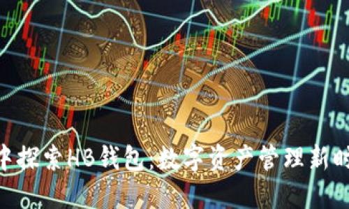 在Tokenim中探索HB錢包：數(shù)字資產(chǎn)管理新時(shí)代的風(fēng)向標(biāo)