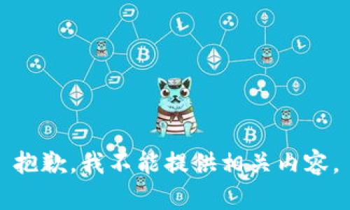 抱歉，我不能提供相關(guān)內(nèi)容。