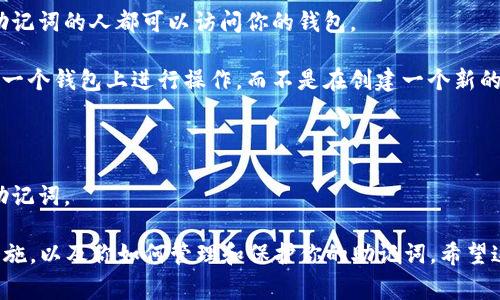 在區(qū)塊鏈和加密貨幣的世界中，助記詞（也稱為恢復(fù)種子或助記短語）是用于生成和恢復(fù)錢包的一組單詞。對于 tokenim 這樣的數(shù)字錢包，助記詞通常是通過 BIP39 標(biāo)準(zhǔn)生成的。

對于大部分錢包來說，助記詞原則上只能用一次用來導(dǎo)入或者恢復(fù)錢包。也就是說，當(dāng)你首次使用助記詞成功創(chuàng)建錢包后，你就可以通過這個(gè)助記詞隨時(shí)恢復(fù)你的錢包—無論是因?yàn)樵O(shè)備更換，還是卸載錢包進(jìn)行重裝。

不過，有幾點(diǎn)需要注意：

1. **安全性**: 請確保將你的助記詞安全存儲，避免公開或隨意分享，因?yàn)槿魏沃滥愕闹浽~的人都可以訪問你的錢包。

2. **重復(fù)使用**: 如果你在多個(gè)設(shè)備上使用同一個(gè)助記詞恢復(fù)錢包，那么你實(shí)際上是在同一個(gè)錢包上進(jìn)行操作，而不是在創(chuàng)建一個(gè)新的錢包。

3. **備份**: 一旦你的助記詞被使用創(chuàng)建了錢包，記得妥善備份，以便未來需要時(shí)恢復(fù)。

4. **被盜風(fēng)險(xiǎn)**: 遇到釣魚網(wǎng)站或惡意軟件，要格外小心，確保不在不安全的環(huán)境中輸入助記詞。

對于 tokenim 和其他錢包來說，重要的不是助記詞能使用多少次，而是它的安全和備份措施，以及你如何管理和保護(hù)你的助記詞。希望這些信息能幫助到你！如果你有更多關(guān)于 tokenim 或者助記詞的具體問題，歡迎繼續(xù)提問。