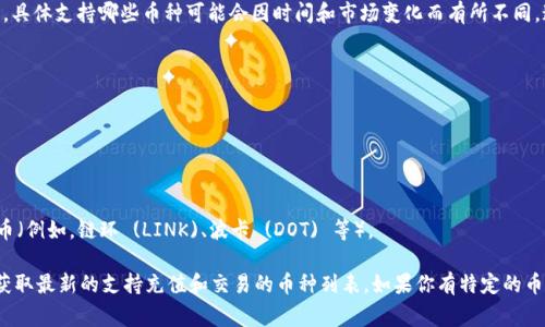 Tokenim 是一個(gè)虛擬貨幣交易平臺(tái)，支持多種加密貨幣的充值和交易。不過(guò)，具體支持哪些幣種可能會(huì)因時(shí)間和市場(chǎng)變化而有所不同。通常情況下，以下是一些常見(jiàn)的支持充值的加密貨幣：

1. **比特幣 (BTC)** 
2. **以太坊 (ETH)**
3. **瑞波幣 (XRP)**
4. **萊特幣 (LTC)**
5. **比特幣現(xiàn)金 (BCH)**

此外，一些平臺(tái)可能還支持穩(wěn)定幣如 USDT（Tether），以及其他主流的山寨幣（例如，鏈環(huán) (LINK)、波卡 (DOT) 等）。

為了確保信息的準(zhǔn)確性，建議訪問(wèn) Tokenim 的官方網(wǎng)站或查看其公告，以獲取最新的支持充值和交易的幣種列表。如果你有特定的幣種，想要確認(rèn)是否可以充值，也可以直接聯(lián)系他們的客服獲得更具體的信息。