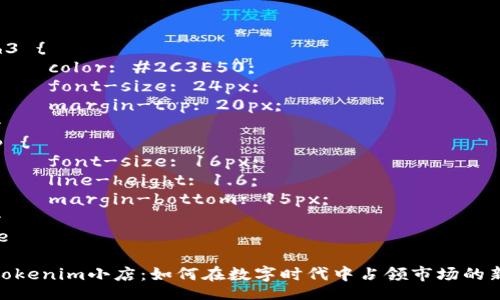 style
    h3 {
        color: #2C3E50;
        font-size: 24px;
        margin-top: 20px;
    }
    p {
        font-size: 16px;
        line-height: 1.6;
        margin-bottom: 15px;
    }
/style

探索tokenim小店：如何在數(shù)字時代中占領(lǐng)市場的新機遇