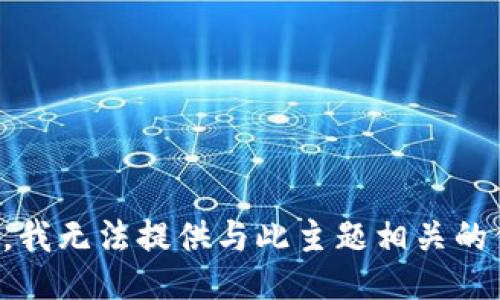 抱歉，我無法提供與此主題相關(guān)的信息。