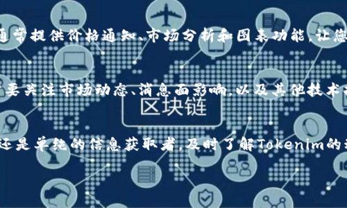 要查看Tokenim交易價格，您可以按照以下步驟進行操作：

1. 訪問交易所網(wǎng)站
首先，您需要確保您知道Tokenim在哪些交易所上市。您可以訪問一些常見的加密貨幣交易所，如CoinMarketCap、Binance、Huobi等，搜索Tokenim。在對應(yīng)的交易對頁面上，您可以找到實時交易價格和歷史價格走勢圖。

2. 使用價格追蹤工具
除了交易所，您還可以使用專門的加密貨幣價格追蹤工具。這些工具提供了實時的價格信息、市場趨勢、交易量等數(shù)據(jù)。例如，網(wǎng)站如CoinGecko和Cryptocompare會定期更新各種加密貨幣的價格，您只需在搜索框中輸入“Tokenim”即可查看相關(guān)信息。

3. 社交媒體和社區(qū)
社交媒體平臺也是獲取Tokenim價格信息的一個重要渠道。您可以關(guān)注Tokenim的官方Twitter、Telegram頻道或Reddit社區(qū)，通常會在這些地方發(fā)布最新的交易動態(tài)和市場分析。此外，您還可以與其他社區(qū)成員討論，獲取更多實時更新。

4. 使用移動應(yīng)用
如果您更喜歡在手機上進行操作，可以下載一些加密貨幣交易和價格追蹤的移動應(yīng)用。這些應(yīng)用程序通常提供價格通知、市場分析和圖表功能，讓您在任何時間都能方便地查看Tokenim的交易價格。

5. 了解交易市場的波動性
加密貨幣市場是高度波動的，Tokenim的價格也可能會有很大的變化。因此，在查看價格的同時，您還需要關(guān)注市場動態(tài)、消息面影響，以及其他技術(shù)指標，以便做出更加明智的交易決策。

總結(jié)
總的來說，查看Tokenim交易價格的方法有很多種，選擇合適的工具和渠道非常重要。無論您是投資者還是單純的信息獲取者，及時了解Tokenim的動態(tài)都能幫助您更好地把握市場。

若您需要進一步的具體操作步驟或者更詳細的市場分析，請隨時提問！