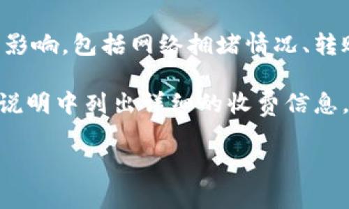 在Tokenim平臺(tái)內(nèi)轉(zhuǎn)賬通常是需要支付一定的手續(xù)費(fèi)的，這取決于具體的交易政策和轉(zhuǎn)賬的幣種。手續(xù)費(fèi)的標(biāo)準(zhǔn)可能會(huì)受到多種因素的影響，包括網(wǎng)絡(luò)擁堵情況、轉(zhuǎn)賬金額以及平臺(tái)本身的收費(fèi)標(biāo)準(zhǔn)。

如果你想了解關(guān)于Tokenim內(nèi)轉(zhuǎn)賬的具體手續(xù)費(fèi)，建議直接查看其官網(wǎng)或用戶協(xié)議，或者聯(lián)系他們的客服。通常情況下，平臺(tái)會(huì)在其費(fèi)用說明中列出詳細(xì)的收費(fèi)信息，確保用戶在進(jìn)行交易前充分了解相關(guān)成本。此外，某些平臺(tái)可能會(huì)對特定的活動(dòng)或推廣提供手續(xù)費(fèi)減免，所以保持關(guān)注也是一個(gè)好主意。

如果你還有其他問題或需要進(jìn)一步的信息，請隨時(shí)詢問！