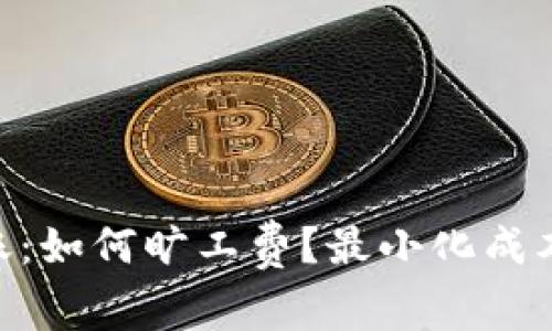 Tokenim轉賬：如何曠工費？最小化成本的終極指南