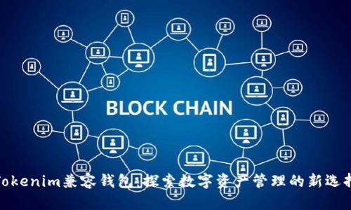 Tokenim兼容錢包：探索數(shù)字資產(chǎn)管理的新選擇