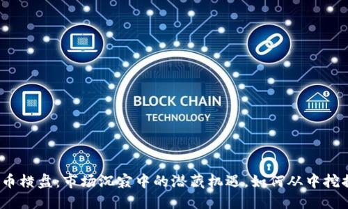 加密貨幣橫盤：市場(chǎng)沉寂中的潛藏機(jī)遇，如何從中挖掘價(jià)值？