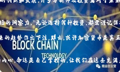 biao加密貨幣：未來的金礦還是泡沫經(jīng)濟(jì)？/biao
加密貨幣, 投資策略, 區(qū)塊鏈技術(shù), 市場(chǎng)分析/guanjianci

引言：加密貨幣的崛起
近年來，加密貨幣已從一個(gè)小眾的技術(shù)標(biāo)簽轉(zhuǎn)變?yōu)槿蚪鹑谑袌?chǎng)的重要角色——甚至成為“數(shù)字黃金”。但在這個(gè)瞬息萬(wàn)變的市場(chǎng)中，加密貨幣真的值得投資嗎？這...真的如部分媒體所言，是未來的金礦，還是可能面臨崩盤的泡沫經(jīng)濟(jì)？我們將深入探討這一問題。

加密貨幣的基本概念
首先，何為加密貨幣？簡(jiǎn)單來說，它是使用密碼學(xué)原理進(jìn)行安全交易的數(shù)字貨幣。比特幣、以太坊等是最著名的代表。在這一體系中，區(qū)塊鏈技術(shù)作為支撐，確保了交易的透明和安全——這讓很多人感到振奮：這...就是未來的貨幣嗎？

市場(chǎng)現(xiàn)狀與趨勢(shì)
走在2023年，我們發(fā)現(xiàn)加密市場(chǎng)越來越成熟。機(jī)構(gòu)投資者的加入，海量資金的流入，甚至一些國(guó)家開始考慮將其納入法定支付手段，這對(duì)加密貨幣的價(jià)值形成了強(qiáng)有力的支撐。然而，波動(dòng)性依舊讓人心驚——價(jià)格的起伏有時(shí)也令人難以置信。有時(shí)...僅在幾天之內(nèi)，便有可能讓你的投資翻倍或歸零。

投資的利弊
在考慮投資加密貨幣之前，我們必須權(quán)衡其中的利與弊。首先，投資加密貨幣的好處不容小覷：
ul
listrong高回報(bào)潛力：/strong如果你鎖定了一個(gè)有潛力的幣種，獲得的回報(bào)可能超過傳統(tǒng)投資。/li
listrong分散風(fēng)險(xiǎn)：/strong傳統(tǒng)金融市場(chǎng)與加密市場(chǎng)之間的低相關(guān)性，使得加密資產(chǎn)能有效分散投資組合風(fēng)險(xiǎn)。/li
listrong技術(shù)創(chuàng)新：/strong投資加密貨幣意味著支持一場(chǎng)潛在的金融革命，它可能重塑整個(gè)經(jīng)濟(jì)模式。/li
/ul

然而，投資也有其固有的風(fēng)險(xiǎn)：
ul
listrong極高的波動(dòng)性：/strong如前所述，價(jià)格波動(dòng)可能讓投資者感到眩暈，甚至在一夜之間失去所有資產(chǎn)。/li
listrong缺乏監(jiān)管：/strong雖然正在改進(jìn)，但整個(gè)市場(chǎng)依然缺少統(tǒng)一的監(jiān)管政策，投資者面臨較大的風(fēng)險(xiǎn)。/li
listrong技術(shù)風(fēng)險(xiǎn)：/strong錢包、交易所的安全問題、智能合約漏洞等都可能導(dǎo)致重大的經(jīng)濟(jì)損失。/li
/ul

市場(chǎng)分析：趨勢(shì)與機(jī)會(huì)
說到市場(chǎng)分析，那真是個(gè)大話題。我們需要考慮不同的市場(chǎng)趨勢(shì)，以及這些趨勢(shì)對(duì)未來加密貨幣價(jià)值的影響。首先，去中心化金融（DeFi）的崛起吸引了大量投資者，尤其是年輕人。這不僅是對(duì)傳統(tǒng)金融系統(tǒng)的挑戰(zhàn)，更是一個(gè)完整生態(tài)系統(tǒng)的發(fā)展機(jī)會(huì)?！斑@是否意味著傳統(tǒng)銀行將不再存在？”這是個(gè)非常值得問的問題。

同時(shí)，NFT（不可替代代幣）也在持續(xù)發(fā)酵，成為藝術(shù)、娛樂行業(yè)的新寵。這種數(shù)字所有權(quán)的概念拓展了加密貨幣的應(yīng)用范圍，吸引了大量的藝術(shù)家和收藏者：“這...是否意味著加密貨幣將在所有領(lǐng)域?qū)崿F(xiàn)無(wú)所不在？”

如何正確投資加密貨幣？
若你決定嘗試加密貨幣投資，首先，做好充分的市場(chǎng)調(diào)查，不要急于入場(chǎng)。了解每一種貨幣的背景、技術(shù)、團(tuán)隊(duì)和市場(chǎng)應(yīng)用場(chǎng)景是必須的步驟?！爸挥羞@樣，才能更好地理解風(fēng)險(xiǎn)和潛在收益?！逼浯?，建議采用“分散投資”策略，不要把所有的資金都?jí)涸谝粌蓚€(gè)幣種上——這可謂是一個(gè)投資的鐵律。幾乎所有成功的投資者都強(qiáng)調(diào)過這一點(diǎn)。

當(dāng)然，你還需要選擇一個(gè)靠譜的交易平臺(tái)，這也是至關(guān)重要的一步?！斑@可是一條與財(cái)富息息相關(guān)的道路??！”無(wú)論是安全性、用戶體驗(yàn)還是手續(xù)費(fèi)，都應(yīng)仔細(xì)比較。

未來展望：加密貨幣的命運(yùn)將如何？
展望未來，加密貨幣的發(fā)展路徑并不是一帆風(fēng)順的。政策監(jiān)管將不斷提高，技術(shù)層面的安全問題依舊是未知數(shù)。但無(wú)論如何，它的存在無(wú)疑推動(dòng)了金融科技的創(chuàng)新和發(fā)展。許多分析師及投資者對(duì)于未來加密貨幣的看法趨向樂觀：“這...是真的有信心，還是只是一場(chǎng)夢(mèng)？”

結(jié)論：加密貨幣投資的個(gè)人選擇
總的來說，加密貨幣的投資并不是簡(jiǎn)單的“值得買”或“不要買”，而是一個(gè)需要深思熟慮的個(gè)人選擇。這需要量入為出，了解自己的風(fēng)險(xiǎn)承受能力，以及對(duì)市場(chǎng)的洞察力?！盁o(wú)論選擇何種投資，都需謹(jǐn)記保持理智，切勿被市場(chǎng)的喧囂所左右。”

所以，在思考“加密貨幣值不值得買”的問題時(shí)，對(duì)自己要有清晰的認(rèn)知。這不僅是對(duì)未來的投資，也是對(duì)科技、金融、社會(huì)等多層面的關(guān)乎。如果你愿意為未來的趨勢(shì)作出下注，那么，或許加密貨幣是真正值得一試的——前提是，保持警惕、冷靜和理性。

總結(jié)：不急于決策的智慧
加密貨幣的世界如同迪士尼樂園般充滿了可能與幻想，但它也是一個(gè)讓人感到恐懼與不安的冒險(xiǎn)樂園。再多的趨勢(shì)與機(jī)會(huì)，終究還得回歸到每個(gè)投資者的內(nèi)心。命運(yùn)是自己掌控的，讓我們?cè)谶@條充滿未知的道路上走得更穩(wěn)、更多一份從容與自信。投資這條路，并不只是為了追逐利益，而是在探索自我、理解世界的過程中找到屬于自己的一份真正的財(cái)富。