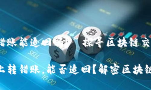 tokenim轉(zhuǎn)錯(cuò)賬能追回嗎？—探尋區(qū)塊鏈交易的秘密

在tokenim上轉(zhuǎn)錯(cuò)賬，能否追回？解密區(qū)塊鏈交易的背后