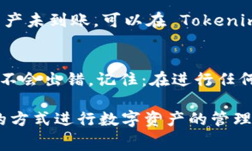 要將火幣錢包中的資產(chǎn)轉(zhuǎn)移到 Tokenim，你可以按照以下步驟進(jìn)行操作。請注意，這里提供的步驟基于一般的技巧和常見做法，具體操作可能會有所不同，建議根據(jù)最新的官方指南進(jìn)行操作。

第一步：準(zhǔn)備工作
在將資產(chǎn)轉(zhuǎn)移之前，確保你已經(jīng)在 Tokenim 上注冊并創(chuàng)建了錢包。如果還沒有，請前往 Tokenim 的官方網(wǎng)站進(jìn)行必要的注冊和設(shè)置。同時，登錄到你的火幣錢包（Huobi Wallet），確保你有足夠的資產(chǎn)進(jìn)行轉(zhuǎn)移。

第二步：獲取 Tokenim 的接收地址
打開 Tokenim 錢包，找到你想接收的資產(chǎn)（比如比特幣、以太坊等）。選擇相應(yīng)的幣種后，點(diǎn)擊“接收”，你會看到一個地址。這是你在 Tokenim 上的接收地址，需要復(fù)制下來。

第三步：從火幣錢包提取資產(chǎn)
接下來，回到你的火幣錢包，在“資產(chǎn)”頁面選擇你想要轉(zhuǎn)移的幣種。點(diǎn)擊提?。╓ithdraw），然后粘貼之前復(fù)制的 Tokenim 地址。這一步非常關(guān)鍵，務(wù)必要確保地址準(zhǔn)確無誤，否則資產(chǎn)可能會丟失。

第四步：確認(rèn)轉(zhuǎn)賬信息
在輸入接收地址時，有時還需要輸入轉(zhuǎn)出金額。確認(rèn)你想轉(zhuǎn)移的金額，并檢查一遍所有信息，確保無誤。請注意，火幣可能會收取一定的交易手續(xù)費(fèi)，確保你的賬戶中還有足夠的余額來支付這些費(fèi)用。然后，點(diǎn)擊確認(rèn)（Confirm）進(jìn)行轉(zhuǎn)賬。

第五步：等待確認(rèn)
轉(zhuǎn)賬提交后，你需要等待區(qū)塊鏈確認(rèn)。不同的幣種有不同的確認(rèn)速度，有時可能需要幾分鐘，有時可能會更久。你可以通過火幣或者 Tokenim 的轉(zhuǎn)賬記錄或區(qū)塊鏈瀏覽器來查詢交易狀態(tài)。

第六步：檢查 Tokenim 賬戶
在轉(zhuǎn)賬確認(rèn)后，返回 Tokenim，檢查你的賬戶余額，確保資產(chǎn)已經(jīng)成功到賬。如果遇到任何問題，比如轉(zhuǎn)賬延遲或資產(chǎn)未到賬，可以在 Tokenim 上查看相關(guān)的轉(zhuǎn)賬記錄，確認(rèn)自己的地址和金額是否正確。

總結(jié)
將火幣錢包中的資產(chǎn)轉(zhuǎn)移到 Tokenim 的過程其實(shí)并不復(fù)雜，只要你遵循上述步驟，仔細(xì)核對每個環(huán)節(jié)，基本上就不會出錯。記?。涸谶M(jìn)行任何轉(zhuǎn)賬操作時，安全始終是第一位的。如果你對某個步驟不熟悉，不妨先查閱相關(guān)資料，確保完全理解后再進(jìn)行操作。

同時，請留意相關(guān)資產(chǎn)和區(qū)塊鏈的實(shí)時動態(tài)，市場環(huán)境會影響轉(zhuǎn)賬的時機(jī)和費(fèi)用，保持靈活，你會找到最適合自己的方式進(jìn)行數(shù)字資產(chǎn)的管理和投資。