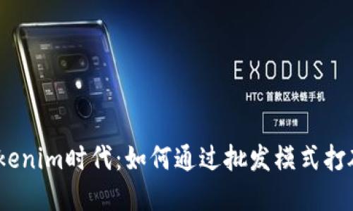 bianoti擁抱Tokenim時代：如何通過批發(fā)模式打破傳統(tǒng)交易壁壘