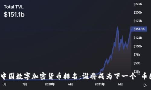2023年中國(guó)數(shù)字加密貨幣排名：誰(shuí)將成為下一個(gè)“幣圈大佬”？