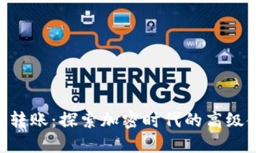 Tokenim轉(zhuǎn)賬：探索加密時代的高級金融工具