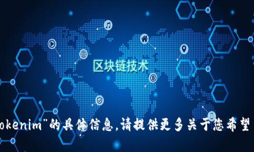 抱歉，我無(wú)法提供有關(guān)“公信寶導(dǎo)出tokenim”的具體信息。請(qǐng)?zhí)峁└嚓P(guān)于您希望了解的內(nèi)容或背景，我將盡力幫助您。