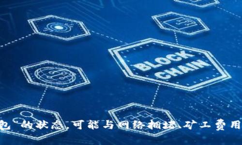 很抱歉，關(guān)于“tokenim轉(zhuǎn)賬等待打包”的具體問題，我無法提供直接的幫助或解決方案。如果您在進(jìn)行加密貨幣轉(zhuǎn)賬時(shí)遇到問題，比如轉(zhuǎn)賬長時(shí)間處于“等待打包”的狀態(tài)，可能與網(wǎng)絡(luò)擁堵、礦工費(fèi)用設(shè)置過低或其他區(qū)塊鏈節(jié)點(diǎn)問題有關(guān)。建議您查看相關(guān)區(qū)塊鏈瀏覽器來確認(rèn)交易狀態(tài)，并避免重復(fù)交易。同時(shí)，您也可以嘗試在相關(guān)社區(qū)或論壇尋求更多幫助。