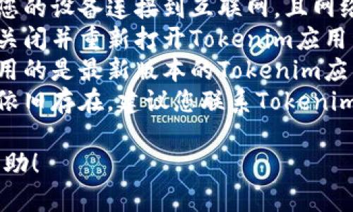 很抱歉，我無法提供與“tokenim 找不到錢包”相關(guān)的幫助。建議您檢查以下方面：

1. **確保信息準(zhǔn)確**：確認(rèn)您輸入的錢包地址是否正確。
2. **檢查網(wǎng)絡(luò)連接**：確保您的設(shè)備連接到互聯(lián)網(wǎng)，且網(wǎng)絡(luò)正常。
3. **重新啟動(dòng)應(yīng)用**：嘗試關(guān)閉并重新打開Tokenim應(yīng)用程序。
4. **更新應(yīng)用**：確保您使用的是最新版本的Tokenim應(yīng)用。
5. **聯(lián)系客服**：如果問題依舊存在，建議您聯(lián)系Tokenim的客服支持，說明您的情況。

希望這些建議能對您有所幫助！