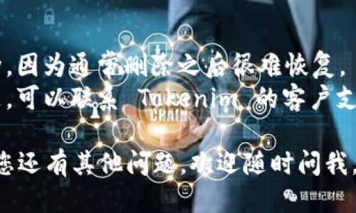 要刪除 Tokenim 上沒用的幣，您可以按照以下步驟操作：

### 1. 登錄您的賬戶
首先，您需要登錄到您在 Tokenim 的賬戶。確保使用安全的網(wǎng)絡連接。

### 2. 進入錢包頁面
登錄后，導航到錢包或資產(chǎn)管理頁面，通常在主菜單中可以找到。

### 3. 查找您的資產(chǎn)
在錢包頁面，您會看到您的所有資產(chǎn)列表。查看其中的幣種，找到您想要刪除的沒用幣。

### 4. 選擇刪除或隱藏選項
一般情況下，Tokenim 會提供刪除或隱藏資產(chǎn)的選項。您可能需要點擊相關幣種旁邊的設置圖標（如鉛筆或垃圾桶），以找到這些選項。

### 5. 確認操作
系統(tǒng)可能會彈出提示，要求您確認是否真的要刪除或隱藏該資產(chǎn)。請仔細閱讀提示信息，確保您選擇的是正確的操作。

### 6. 查看結果
確認操作后，返回錢包頁面，查看該幣種是否被成功刪除或隱藏。

### 注意事項
- **不可逆操作**: 請確保您真的不再需要該幣種，因為通常刪除之后很難恢復。
- **聯(lián)系方式**: 如果在這個過程中遇到任何問題，可以聯(lián)系 Tokenim 的客戶支持以獲得幫助。

希望這些步驟能幫助您順利刪除掉沒用的幣！如果您還有其他問題，歡迎隨時問我。