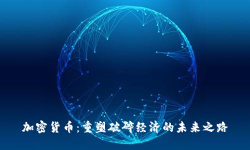 加密貨幣：重塑破碎經(jīng)濟(jì)的未來(lái)之路