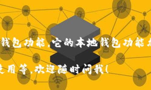 Tokenim 是一款面向數(shù)字資產(chǎn)管理的工具，提供了多種功能，包括但不限于本地錢包功能。它的本地錢包功能允許用戶安全地存儲和管理他們的加密資產(chǎn)，確保用戶的私鑰不會泄露給第三方。

如果你有其他具體問題或者想了解有關(guān) Tokenim 的更多信息，如其功能、如何使用等，歡迎隨時問我！