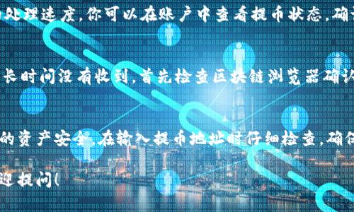 要從Tokenim提取ETH（以太坊），你需要遵循以下步驟。請注意，具體步驟可能因平臺更新而有所變化，但一般流程如下：

### 第一步：登錄你的Tokenim賬戶
首先，打開Tokenim網(wǎng)站或應(yīng)用程序，使用你的賬戶憑據(jù)登錄。如果你還沒有賬戶，需先注冊并完成身份驗證。

### 第二步：檢查你的ETH余額
登錄后，查看你的賬戶余額，確保你的賬戶中有足夠的ETH可以提取。通常，你可以在賬戶的資產(chǎn)頁面找到這個信息。

### 第三步：前往提幣頁面
在賬戶頁面上，你應(yīng)該能找到“提幣”或“提現(xiàn)”的選項。點擊進(jìn)入提幣頁面。在這個頁面上，你需要輸入你想提取的ETH數(shù)量，以及提取的地址。

### 第四步：輸入提取地址
在提幣頁面上，系統(tǒng)會要求你填寫接收ETH的地址。這通常是你在其他錢包（如MetaMask、MyEtherWallet等）或交易所（如Binance、Coinbase等）的以太坊地址。務(wù)必仔細(xì)檢查地址，以免資金丟失...

### 第五步：確認(rèn)提幣信息
在提交提幣請求之前，你會看到一個確認(rèn)頁面，這里會列出你輸入的提幣地址和數(shù)量。如果信息正確，點擊確認(rèn)或提交。如果錯誤，請返回并修改。

### 第六步：完成身份驗證（如需要）
有些平臺為了安全性，可能會要求你進(jìn)行身份驗證，例如輸入二次驗證碼或進(jìn)行手機驗證。在這個環(huán)節(jié)，你需要根據(jù)平臺的要求完成相關(guān)操作。

### 第七步：等待處理
提交提幣請求后，通常需要等待一段時間，具體時間取決于網(wǎng)絡(luò)狀況及Tokenim的處理速度。你可以在賬戶中查看提幣狀態(tài)，確認(rèn)交易是否成功.

### 第八步：檢查提幣結(jié)果
一旦ETH被成功發(fā)送到你提供的地址，你應(yīng)該能在你的錢包中看到余額更新。如果長時間沒有收到，首先檢查區(qū)塊鏈瀏覽器確認(rèn)交易狀態(tài)，確保交易已被確認(rèn)。

### 總結(jié)
通過Tokenim提取ETH的步驟其實比較簡單，但在此過程中，更重要的是要保證你的資產(chǎn)安全。在輸入提幣地址時仔細(xì)檢查，確保發(fā)送到正確的地址。另外，始終保持你賬戶的安全性，比如啟用二次認(rèn)證功能等...

希望這些步驟能幫助你順利地從Tokenim提取ETH！如果你還有其他問題，隨時歡迎提問！