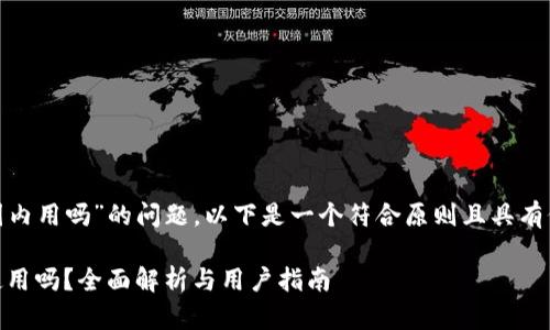 關于“TokenIM錢包還能在國內(nèi)用嗎”的問題，以下是一個符合原則且具有價值的和相關關鍵詞的示例。

TokenIM錢包：在國內(nèi)還能使用嗎？全面解析與用戶指南