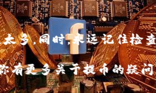 提幣到 Tokenim 的過程可以分為幾個簡單的步驟。無論你是新手還是老手，只要按照以下步驟操作，就可以順利完成提幣到 Tokenim。以下是詳細的步驟說明：

步驟一：創(chuàng)建 Tokenim 賬戶
如果你還沒有 Tokenim 賬戶，第一步是去他們的官網(wǎng)注冊賬戶。填寫一些基本信息，并確保使用一個強密碼，保護好你的賬戶安全…這一步，看似簡單卻至關(guān)重要!

步驟二：完成身份驗證
一些交易所對用戶身份有嚴格的驗證要求，Tokenim 也不例外。你需要上傳身份證明文件，可能還需要一些附加信息來完成 KYC（了解你的客戶）流程。這個過程可能需要幾分鐘到幾小時...請耐心等待。

步驟三：獲取你的 Tokenim 提幣地址
在你的 Tokenim 賬戶內(nèi)，找到你的錢包頁面，選擇你要提幣的特定代幣，系統(tǒng)會生成一個提幣地址。記得這個地址是獨一無二的，確保你復(fù)制的是正確的地址...不然！可能會導(dǎo)致資產(chǎn)丟失，這可不是開玩笑的。

步驟四：登錄到你的交易所賬戶
無論你在何處持有幣，先登錄到該交易所的賬戶，例如 Binance、Coinbase 等。確保你了解并選擇要提取的代幣類型。不同代幣的提幣流程略有不同...所以要小心比較！

步驟五：開始提幣
在交易所的提幣頁面，粘貼在 Tokenim 獲取的提幣地址，輸入要提取的幣數(shù)額，有些平臺可能會要求你輸入二次驗證代碼（如驗證碼、谷歌驗證等），確保你的提現(xiàn)請求是安全的。尤其是在網(wǎng)絡(luò)波動的情況下，要仔細操作…

步驟六：確認并提交提幣請求
最后一步是確認你的提幣請求...一旦所有的信息都正確無誤，點擊提交。如果你收到了確認郵件，記得按照指引操作，以確保你的提幣請求被處理。這一步的耐心等待可能會讓你心里有些緊張，特別是當(dāng)你的資產(chǎn)在轉(zhuǎn)動的時候。

步驟七：檢查 Tokenim 賬戶余額
過了一段時間（依據(jù)不同的網(wǎng)絡(luò)擁堵速度，這一時間可能會變化），去 Tokenim 檢查你的賬戶余額，確認資金是否已經(jīng)到賬。這時候，你或許會驚嘆于區(qū)塊鏈的高效...當(dāng)然，若有任何問題，及時聯(lián)系你的交易所支持。

額外提示
在提幣過程中，保持耐心和警惕是非常重要的?？缙脚_轉(zhuǎn)賬涉及到手續(xù)費，確認好相關(guān)費用，以免損失太多。同時，永遠記住檢查你輸入的每一位數(shù)字、每一個字母…這些細節(jié)至關(guān)重要！

提幣到 Tokenim 的過程并不復(fù)雜，但需要細心操作。希望這些步驟能夠幫助你順利完成提幣！如果你有更多關(guān)于提幣的疑問，歡迎留言討論…也許我們可以一起探討更多相關(guān)內(nèi)容！