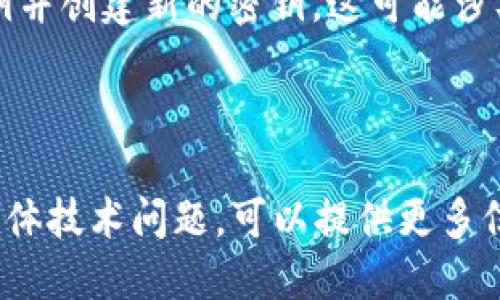 如果您忘記了Tokenim密鑰，建議您嘗試以下步驟來恢復(fù)訪問或解決問題：

1. **查找備份**：首先檢查您是否在其他地方備份了密鑰。許多用戶會將密鑰記錄在安全的地方，如密碼管理器或加密的文檔中。

2. **聯(lián)系支持**：如果密鑰無法恢復(fù)，最好的辦法是聯(lián)系Tokenim的支持團隊，看看是否有恢復(fù)密鑰的流程。他們可能會要求您驗證身份，以確保您的帳戶安全。

3. **查看文檔**：許多平臺都有用戶文檔或FAQ部分，可以在這里找出如果忘記密鑰應(yīng)該怎么辦。

4. **創(chuàng)建新的密鑰**：在某些情況下，您可能需要注銷當(dāng)前的密鑰并創(chuàng)建新的密鑰，這可能涉及到生成新的API密鑰或進行其他安全性驗證。

5. **安全建議**：未來務(wù)必確保將密鑰安全保管，并定期備份。

確保不要與他人分享您的密鑰，并在使用后定期更新。如果遇到具體技術(shù)問題，可以提供更多信息以便更好地協(xié)助。