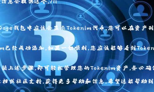 要將Tokenim添加到您的Doge錢包，您可以按照以下步驟進(jìn)行操作。請(qǐng)注意，具體步驟可能會(huì)因錢包版本和類型有所不同，以下是一般的指導(dǎo)：

### 添加Tokenim到Doge錢包的步驟

步驟1：打開Doge錢包
首先，確保您已經(jīng)下載并安裝了Doge錢包，并且已經(jīng)創(chuàng)建了一個(gè)錢包賬戶。如果您還沒有錢包，請(qǐng)?jiān)L問Doge官方網(wǎng)站，下載適合您設(shè)備的版本并進(jìn)行安裝。

步驟2：找到“添加代幣”選項(xiàng)
在Doge錢包的主界面，通常會(huì)有一個(gè)“添加代幣”或“添加資產(chǎn)”的選項(xiàng)。您可以在菜單中找到它，點(diǎn)擊進(jìn)入。

步驟3：搜索Tokenim
在添加代幣的界面中，您可能會(huì)看到一個(gè)搜索框。在此框中輸入“Tokenim”，查看是否能找到該代幣。如果Tokenim本身是一個(gè)流行的代幣，您可能會(huì)直接找到它。

步驟4：手動(dòng)添加代幣（如未找到）
如果在搜索中未能找到Tokenim，您可以選擇手動(dòng)添加代幣。在手動(dòng)添加部分，您需要輸入以下信息：
ul
    li代幣合約地址：Tokenim的智能合約地址，您可以在Tokenim的官方網(wǎng)站或相關(guān)的區(qū)塊鏈瀏覽器中找到。/li
    li代幣符號(hào)：通常是“TOK”等符號(hào)。/li
    li小數(shù)位數(shù)：這通常取決于代幣的設(shè)置，Tokenim的官方信息會(huì)提供這個(gè)。/li
/ul

步驟5：保存并確認(rèn)
輸入完所有必要的信息后，點(diǎn)擊“保存”或“確認(rèn)”。這時(shí)，您的Doge錢包中應(yīng)該會(huì)顯示Tokenim代幣，您可以在資產(chǎn)列表中找到它。

步驟6：檢查您的資產(chǎn)
最后，回到錢包的主界面，檢查您的資產(chǎn)列表，以確認(rèn)Tokenim已經(jīng)成功添加。如果一切順利，您應(yīng)該能夠看到Tokenim及其對(duì)應(yīng)的余額。

總結(jié)
將Tokenim添加到Doge錢包是一個(gè)相對(duì)簡(jiǎn)單的過程。只需遵循上述步驟，即可輕松管理您的Tokenim資產(chǎn)。務(wù)必確保您從官方渠道獲取代幣合約地址，以避免任何潛在的騙局。

如果您在過程中遇到任何問題，建議參考Doge錢包的官方文檔或社區(qū)支持，獲得更多幫助和信息。希望這能幫助到您！