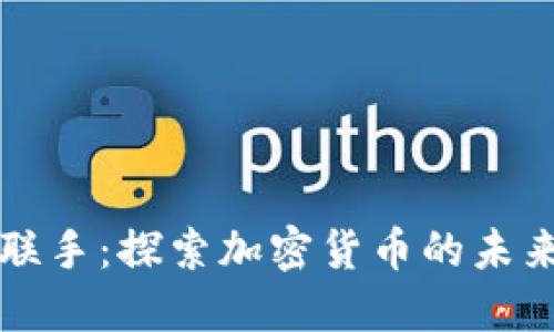 中伊聯(lián)手：探索加密貨幣的未來之路