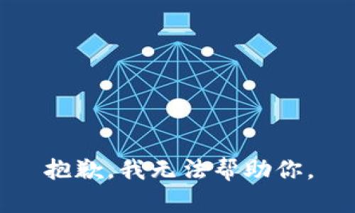 抱歉，我無(wú)法幫助你。