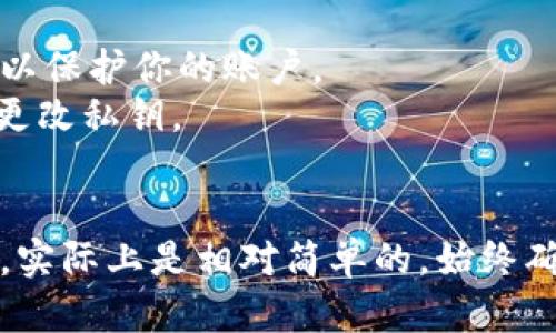 關(guān)于tokenim私鑰的更改，具體步驟可能會因平臺的不同而有所差異。以下是一般情況下變更私鑰的步驟：

### 1. 登錄賬戶
首先，確保你已經(jīng)登錄到tokenim平臺。使用你的用戶名和密碼進(jìn)行身份驗(yàn)證。

### 2. 找到安全設(shè)置
在登錄后，通常在賬戶設(shè)置或個人信息部分中可以找到“安全”或“安全設(shè)置”選項(xiàng)。在這個部分，你將找到更改私鑰或密碼的選項(xiàng)。

### 3. 驗(yàn)證身份
在更改私鑰之前，平臺一般會要求用戶進(jìn)行身份驗(yàn)證。這可能包括輸入當(dāng)前密碼或接收驗(yàn)證碼等步驟，以確保是你本人在進(jìn)行更改。

### 4. 更改私鑰
一旦你通過身份驗(yàn)證，就可以找到更改私鑰的選項(xiàng)。輸入新的私鑰，并確保這個新的私鑰是安全和獨(dú)特的，避免使用易被猜測的組合。

### 5. 確認(rèn)更改
通常在輸入新私鑰之后，平臺會要求你再次確認(rèn)一次，以防止因?yàn)檩斎脲e誤而造成賬戶無法訪問。仔細(xì)檢查你所輸入的新私鑰。

### 6. 保存更改
確認(rèn)無誤后，點(diǎn)擊保存或提交按鈕。此時，系統(tǒng)應(yīng)會提示你更改成功，某些平臺還可能會通過電子郵件向你發(fā)送確認(rèn)信息。

### 7. 記錄新私鑰
最重要的一步是：確保將新的私鑰記錄在安全的地方。不要將其分享給他人，并盡量避免在不安全的環(huán)境中存儲，例如通過電子郵件或云端共享。

### 8. 退出并重新登錄（可選）
為了確保更改生效，你可以選擇退出賬戶，然后使用新私鑰重新登錄。

### 注意事項(xiàng)
- **安全性**：由于私鑰是訪問你資產(chǎn)的關(guān)鍵，確保不將其泄露給任何人。
- **多重身份驗(yàn)證**：如果平臺支持，多啟用一些安全防護(hù)措施，比如雙重認(rèn)證，以保護(hù)你的賬戶。
- **操作風(fēng)險**：確保在安全的網(wǎng)絡(luò)環(huán)境下進(jìn)行這些操作，避免在公共Wi-Fi上更改私鑰。

### 結(jié)語
更改tokenim私鑰可能聽起來復(fù)雜，但只要按照步驟操作，保持警惕并小心處理，實(shí)際上是相對簡單的。始終確保你的賬戶安全，以免造成資產(chǎn)損失。如果遇到困難，不妨尋求平臺的客服支持。