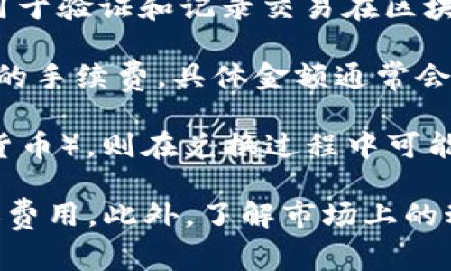 關(guān)于Tokenim轉(zhuǎn)賬費(fèi)用的問題，具體的費(fèi)用標(biāo)準(zhǔn)可能會因不同的加密貨幣網(wǎng)絡(luò)、交易量以及市場情況而有所變化。一般來說，轉(zhuǎn)賬費(fèi)用通常會包括以下幾個(gè)方面：

1. **網(wǎng)絡(luò)交易費(fèi)用**：每筆轉(zhuǎn)賬都會涉及到加密網(wǎng)絡(luò)的交易費(fèi)用，這個(gè)費(fèi)用是支付給礦工的，用于驗(yàn)證和記錄交易在區(qū)塊鏈上的操作。不同的區(qū)塊鏈，如以太坊、比特幣等，交易費(fèi)用的計(jì)算方式和費(fèi)率可能會有所不同。

2. **平臺手續(xù)費(fèi)**：如果你通過某個(gè)交易平臺進(jìn)行Tokenim的轉(zhuǎn)賬，這個(gè)平臺可能會收取一定的手續(xù)費(fèi)，具體金額通常會在平臺的費(fèi)用說明中明確列出。

3. **Currency Swap Fees**: 如果涉及到將Tokenim轉(zhuǎn)換為其它貨幣（如法幣或其他加密貨幣），則在兌換過程中可能會產(chǎn)生匯率差和費(fèi)用。

建議檢查Tokenim官方網(wǎng)站或者使用的交易平臺的具體費(fèi)用信息，以獲取最新和最準(zhǔn)確的轉(zhuǎn)賬費(fèi)用。此外，了解市場上的動態(tài)變化也有助于你在進(jìn)行轉(zhuǎn)賬時(shí)制定合理的決策。