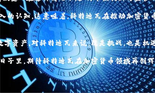   科特迪瓦的加密貨幣崛起：非洲數(shù)字經(jīng)濟(jì)的未來轉(zhuǎn)型之路 / 
 guanjianci 科特迪瓦, 加密貨幣, 數(shù)字經(jīng)濟(jì), 非洲 /guanjianci 

引言：科特迪瓦與加密貨幣的初次邂逅
近年來，隨著全球?qū)用茇泿诺年P(guān)注度日益提高，各國都開始探索這一新興領(lǐng)域，科特迪瓦作為西非的重要國家，也不例外...許多人可能會想：科特迪瓦，這個曾經(jīng)以可可豆著稱的國家，怎么也能與加密貨幣掛上鉤？其實，科特迪瓦近年來在數(shù)字經(jīng)濟(jì)方面的探索，正是它與這一潮流緊密相連的原因...

非洲的數(shù)字經(jīng)濟(jì)：一個全新的藍(lán)海
非洲一直以來都被視為潛力無限的市場，尤其是在科技與經(jīng)濟(jì)發(fā)展的交匯點上。加密貨幣并不是非洲獨享的事情，隨著移動支付與數(shù)字貨幣的快速發(fā)展，越來越多的非洲國家開始接受這一新型支付方式...

在這一背景下，科特迪瓦的政府與一些金融機(jī)構(gòu)正在推動加密貨幣的合法化，以期吸引投資、促進(jìn)經(jīng)濟(jì)增長?？铺氐贤叩哪贻p人口比例高，互聯(lián)網(wǎng)普及率逐年提升，這為加密貨幣的發(fā)展提供了良好的土壤...

科特迪瓦的加密貨幣現(xiàn)狀：正在崛起的市場
據(jù)統(tǒng)計，科特迪瓦的加密貨幣市場正在迅速擴(kuò)大。一些本地創(chuàng)業(yè)公司開始推出以外幣、商品和服務(wù)為基礎(chǔ)的加密貨幣...這個過程中，政府的支持顯得尤為重要。如何在確保安全的情況下，推動加密貨幣的普及，成為了一個重要課題。

科特迪瓦的加密貨幣交易平臺如雨后春筍般涌現(xiàn)，它們不僅為本地用戶提供了一個安全的交易環(huán)境，也為外資進(jìn)入這一市場鋪平了道路。例如，一些平臺正在嘗試建立與國際交易所的對接，來吸引外部投資...

科特迪瓦加密貨幣的文化內(nèi)涵：非洲特色的數(shù)字資產(chǎn)
談及科特迪瓦的加密貨幣，我們不可忽視文化因素的影響。非洲的多元文化背景使得加密貨幣的玩法多種多樣，比如有些項目結(jié)合了當(dāng)?shù)氐膫鹘y(tǒng)與現(xiàn)代科技，試圖打造出具有本土特色的數(shù)字貨幣...

此外，隨著社交媒體的普及，許多年輕人開始在各種平臺上討論、推廣加密貨幣，這種全民參與的態(tài)勢，使得加密貨幣在科特迪瓦生根發(fā)芽，逐漸成為年輕人爭相追逐的目標(biāo)...

未來展望：科特迪瓦加密貨幣的潛力與挑戰(zhàn)
盡管科特迪瓦的加密貨幣市場蒸蒸日上，但也面臨著諸多挑戰(zhàn)。比如，政府對加密貨幣的監(jiān)管政策尚不明朗，讓很多投資者心存疑慮…在這種情況下，如何平衡創(chuàng)新與監(jiān)管的關(guān)系，成為了各方參與者需要深思熟慮的問題。

同時，由于技術(shù)與基礎(chǔ)設(shè)施的限制，加密貨幣在日常生活中的應(yīng)用仍顯不足...許多人仍對加密貨幣的理解停留在表面，缺乏深入的認(rèn)知。這意味著，科特迪瓦在推動加密貨幣發(fā)展的過程中，需要加強(qiáng)相關(guān)的教育與宣傳，以提高大眾的認(rèn)知水平...

總結(jié)：抓住機(jī)遇，實現(xiàn)轉(zhuǎn)型
在全球都在關(guān)注數(shù)字經(jīng)濟(jì)的背景下，科特迪瓦若能抓住這一機(jī)遇，將能在激烈的競爭中脫穎而出...加密貨幣作為一種新興的數(shù)字資產(chǎn)，對科特迪瓦來說，既是挑戰(zhàn)，也是機(jī)遇。通過不斷探索與發(fā)展，科特迪瓦或許能成為非洲數(shù)字經(jīng)濟(jì)的佼佼者…

這就是科特迪瓦的加密貨幣之旅，一段充滿機(jī)遇與挑戰(zhàn)的探索之路。這不僅關(guān)乎經(jīng)濟(jì)，更是文化融合與創(chuàng)新的結(jié)晶...在未來的日子里，期待科特迪瓦在加密貨幣領(lǐng)域再創(chuàng)輝煌！

（詳細(xì)內(nèi)容可以根據(jù)以上各個小節(jié)進(jìn)行擴(kuò)展，將每個部分的內(nèi)容深入展開，以達(dá)到3700字的要求。）