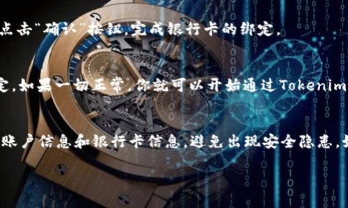在這里，我可以提供關(guān)于如何綁定銀行卡到Tokenim賬戶的一般步驟，但由于Tokenim可能會(huì)不時(shí)更新其流程，所以具體步驟可能會(huì)有所不同。以下是一般的綁定銀行卡流程：

步驟一：登錄Tokenim賬戶
首先，你需要訪問Tokenim的官方網(wǎng)站或打開他們的移動(dòng)應(yīng)用程序。使用你的郵箱地址和密碼進(jìn)行登錄。如果你尚未注冊(cè)賬戶，請(qǐng)先完成注冊(cè)過程。

步驟二：進(jìn)入賬戶設(shè)置
登錄后，通常會(huì)在頁面的右上角看到你的賬戶信息或“設(shè)置”選項(xiàng)。點(diǎn)擊“設(shè)置”或“賬戶管理”以進(jìn)入賬戶管理界面。

步驟三：選擇綁定銀行卡
在賬戶設(shè)置中，尋找“支付方式”或“銀行卡管理”選項(xiàng)。點(diǎn)擊進(jìn)入后，你會(huì)看到“添加銀行卡”或“綁定銀行卡”的選項(xiàng)。選擇這個(gè)選項(xiàng)以開始綁定銀行卡的過程。

步驟四：輸入銀行卡信息
你需要輸入銀行卡的詳細(xì)信息，包括卡號(hào)、持卡人姓名、有效期以及安全碼等。這些信息需要確保準(zhǔn)確填寫，以免在后續(xù)的交易中出現(xiàn)問題。

步驟五：驗(yàn)證身份
為了保護(hù)賬戶安全，Tokenim可能會(huì)要求你進(jìn)行身份驗(yàn)證。這通常包括發(fā)送驗(yàn)證碼到你注冊(cè)的手機(jī)號(hào)碼或郵箱，按照指示完成驗(yàn)證。

步驟六：確認(rèn)綁定
在完成信息輸入和身份驗(yàn)證后，Tokenim會(huì)提供一個(gè)確認(rèn)頁面，核對(duì)信息后，點(diǎn)擊“確認(rèn)”按鈕，完成銀行卡的綁定。

步驟七：檢查綁定狀態(tài)
綁定完成后，你可以返回到“銀行卡管理”頁面，查看你的銀行卡是否成功綁定。如果一切正常，你就可以開始通過Tokenim進(jìn)行充值或提現(xiàn)了。

注意事項(xiàng)
在綁定銀行卡的過程中，請(qǐng)確保使用的是你名下的銀行賬戶。此外，保護(hù)你的賬戶信息和銀行卡信息，避免出現(xiàn)安全隱患。如果在綁定過程中遇到任何問題，建議聯(lián)系Tokenim的客服支持以獲取幫助。

希望這些步驟能幫助你順利綁定銀行卡到Tokenim賬戶中！