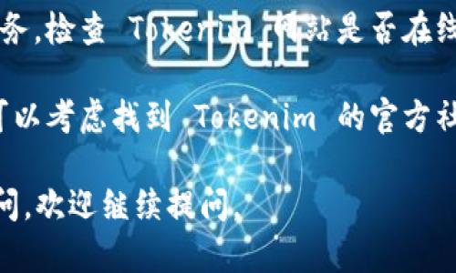 如果你無法訪問 Tokenim 網(wǎng)站，可以嘗試以下幾種解決方法：

1. **檢查網(wǎng)絡(luò)連接**：首先確認(rèn)你的網(wǎng)絡(luò)連接正常，嘗試訪問其他網(wǎng)站以確定是否是網(wǎng)絡(luò)問題。

2. **清除瀏覽器緩存**：有時(shí)瀏覽器的緩存可能導(dǎo)致訪問問題。嘗試清除瀏覽器的緩存和 Cookies，然后重新加載 Tokenim 網(wǎng)站。

3. **更換瀏覽器**：如果你在使用某個(gè)特定瀏覽器，可以嘗試換用其他瀏覽器（如 Chrome、Firefox、Edge 等）查看是否能夠訪問網(wǎng)站。

4. **使用 VPN**：有時(shí)候，某些網(wǎng)站在特定地區(qū)可能會(huì)被限制訪問，使用 VPN 可能幫助你繞過這些限制。

5. **檢查網(wǎng)站狀態(tài)**：你可以通過網(wǎng)站狀態(tài)檢測(cè)服務(wù)，檢查 Tokenim 網(wǎng)站是否在線。有可能網(wǎng)站在進(jìn)行維護(hù)或者出現(xiàn)了故障。

6. **聯(lián)系客服**：如果以上方法均無法解決問題，可以考慮找到 Tokenim 的官方社交媒體或者客服支持渠道，詢問具體的情況。

希望這些方法能幫助你解決問題！如果還有其他疑問，歡迎繼續(xù)提問。