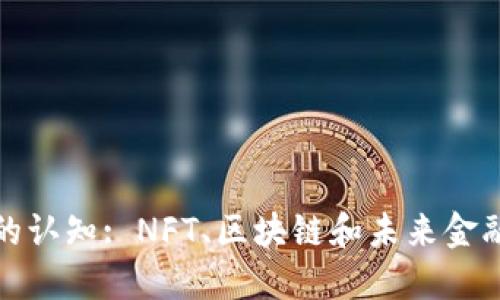 加密貨幣的認(rèn)知: NFT、區(qū)塊鏈和未來(lái)金融的交匯點(diǎn)