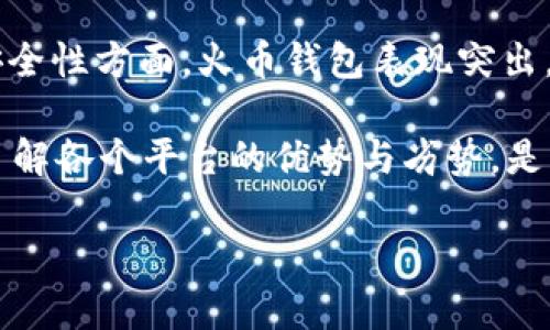 在數(shù)字貨幣迅速發(fā)展的今天，選擇合適的錢包與交易平臺顯得尤為重要?；饚佩X包和Tokenim是當(dāng)前市場上較為流行的兩個(gè)產(chǎn)品，各自具有不同的優(yōu)缺點(diǎn)。接下來，本文將詳細(xì)分析這兩個(gè)錢包的特點(diǎn)，幫助用戶更好地選擇適合自己的電子錢包。

火幣錢包概述
火幣錢包是由火幣集團(tuán)推出的一款數(shù)字貨幣錢包，作為國內(nèi)較為知名的交易平臺，其錢包服務(wù)也在不斷提升?；饚佩X包支持多種數(shù)字貨幣存儲與交易，其用戶界面友好，適合新手使用。

優(yōu)點(diǎn)
1. **安全性高**：火幣錢包采用多重簽名技術(shù)，保障用戶資產(chǎn)安全。此外，錢包內(nèi)的數(shù)字貨幣冷存儲和熱存儲結(jié)合，降低了被攻擊的風(fēng)險(xiǎn)。
2. **交易便捷**：用戶可以直接在火幣錢包中進(jìn)行交易，擁有良好的用戶體驗(yàn)。對于活躍交易者而言，這是一個(gè)非常方便的功能。
3. **支持多種幣種**：火幣錢包不僅支持比特幣、以太坊等主流幣種，還支持一些新興幣種，這使得用戶可以在一個(gè)平臺上管理多種資產(chǎn)。

缺點(diǎn)
1. **監(jiān)管風(fēng)波**：近年來，隨著監(jiān)管政策的趨嚴(yán)，火幣錢包的某些服務(wù)可能受到限制，這影響了用戶的使用體驗(yàn)。
2. **用戶反饋機(jī)制不足**：有部分用戶反映，火幣錢包在解決用戶問題的響應(yīng)速度較慢，客服支持有待提升。

Tokenim概述
Tokenim是一個(gè)全球化的數(shù)字貨幣錢包，專注于為用戶提供簡單而安全的資產(chǎn)存儲和交易體驗(yàn)。它非常注重用戶的隱私保護(hù)，采用多種技術(shù)確保用戶數(shù)據(jù)安全。

優(yōu)點(diǎn)
1. **隱私保護(hù)**：Tokenim致力于保護(hù)用戶隱私，用戶無需提供個(gè)人身份信息即可創(chuàng)建和使用錢包，這是目前市場一個(gè)相對獨(dú)特的優(yōu)勢。
2. **多幣種支持**：Tokenim支持多種數(shù)字貨幣，用戶在選擇不同幣種和進(jìn)行猶豫交易時(shí)，可以更加靈活。
3. **社區(qū)支持**：Tokenim擁有活躍的用戶社區(qū)，用戶能夠在論壇及社交媒體中交流經(jīng)驗(yàn)和問題，增進(jìn)用戶之間的互動。

缺點(diǎn)
1. **相對較少的功能**：與火幣錢包相比，Tokenim的某些功能較為簡單，尤其在交易中的高級選項(xiàng)上可能不足。
2. **不夠知名**：雖然Tokenim在某些市場上逐漸被認(rèn)可，但相比火幣，其知名度和用戶基礎(chǔ)相對較小，這可能對一些用戶的信心構(gòu)成影響。

總結(jié)對比
火幣錢包與Tokenim各有千秋，每個(gè)人的需求和使用場景不同，選擇最佳的數(shù)字錢包是個(gè)體化的過程。在安全性方面，火幣錢包表現(xiàn)突出，但在隱私保護(hù)上，Tokenim則顯得更加用心。用戶在選擇時(shí)，可以根據(jù)自己的實(shí)際需求進(jìn)行選擇。

在數(shù)字貨幣發(fā)展的過程中，錢包的選擇不僅影響到資產(chǎn)的安全性，也直接關(guān)聯(lián)著用戶的使用體驗(yàn)...因此，了解各個(gè)平臺的優(yōu)勢與劣勢，是每一個(gè)數(shù)字貨幣持有者必經(jīng)之路。

希望以上信息對你有所幫助！如果你對火幣錢包和Tokenim有更深入的疑問或需求，歡迎繼續(xù)探討....