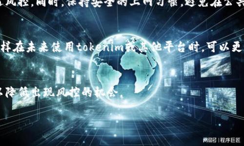 關(guān)于“tokenim被風(fēng)控咋辦”這個問題，可以提供一些建議和解決方案。以下是一些可能的步驟和思路，適用于該情況：

### 1. 理解風(fēng)控原因
首先，了解為什么你的tokenim賬戶被風(fēng)控是很重要的。風(fēng)控通常是因為系統(tǒng)檢測到了異?；顒?，比如頻繁的交易、非正常的登錄行為，或者未完成的身份驗證。了解具體原因后，你才能更好地應(yīng)對。

### 2. 檢查個人信息
確保你在tokenim上注冊的信息是準(zhǔn)確且最新的。這包括你的身份信息、聯(lián)系方式以及任何與安全相關(guān)的設(shè)置。如果有任何不一致或錯誤，都會導(dǎo)致風(fēng)控。

### 3. 提交必要文件
如果風(fēng)控措施要求你提交身份證明文件，比如身份證、護(hù)照或居住證明，及時上傳這些文件。確保這些文件清晰可讀，并且符合平臺的要求，這樣可以加快審核速度。

### 4. 聯(lián)系客服
如果你無法通過普通渠道解決問題，聯(lián)系tokenim的客服是一個關(guān)鍵步驟。在此過程中，保持禮貌和耐心，詳細(xì)描述你的情況，提供相關(guān)截圖或者信息以幫助他們理解你的問題。

### 5. 考慮使用其他平臺
如果tokenim的風(fēng)控讓你感到困擾，可以考慮尋找其他數(shù)字資產(chǎn)交易平臺。然而，在選擇新平臺時，要關(guān)注其信譽和風(fēng)控政策，以避免再次遇到相同的問題。

### 6. 增強(qiáng)賬戶安全
加強(qiáng)你賬戶的安全性，使用雙重認(rèn)證、定期更換密碼等措施，避免未來再遭遇風(fēng)控。同時，保持安全的上網(wǎng)習(xí)慣，避免在公共網(wǎng)絡(luò)下進(jìn)行敏感操作。

### 7. 學(xué)習(xí)風(fēng)控知識
了解一些基本的風(fēng)控知識也是很重要的，像是一些常見的風(fēng)控觸發(fā)條件，這樣在未來使用tokenim或其他平臺時，可以更好地避免觸發(fā)風(fēng)控。

### 8. 維持良好的操作習(xí)慣
保持健康的交易和使用習(xí)慣，避免頻繁的大額操作，逐步增加使用頻率，可以降低出現(xiàn)風(fēng)控的機(jī)會。

希望這些建議能對你有所幫助。如果還有其他問題，歡迎繼續(xù)提問！