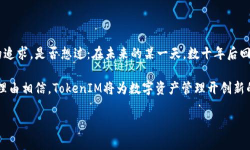 讓我來為你講述關(guān)于TokenIM的故事，它如何改變了數(shù)字資產(chǎn)管理的未來

在這個快速變化的數(shù)字時代，區(qū)塊鏈技術(shù)和加密貨幣正在以前所未有的速度改變著我們的生活方式。而在這個廣闊的領(lǐng)域中，TokenIM正是那個引領(lǐng)潮流的先鋒。你有沒有想過：為什么有些人能夠在這場數(shù)字資產(chǎn)的革命中脫穎而出，而其他人卻迷失在復(fù)雜的技術(shù)和金融環(huán)境中呢？

TokenIM，不僅僅是一個數(shù)字錢包，更是一整套解決方案，旨在幫助用戶更方便，更安全地管理他們的加密資產(chǎn)。想象一下，你的數(shù)字資產(chǎn)像你的家一樣，有一個可靠的守衛(wèi)，確保它們的安全。這對許多人來說，是一個夢寐以求的想法！

TokenIM的核心功能：簡化交易與管理

那么，TokenIM究竟提供了哪些獨特的功能呢？在我深入了解這個平臺的過程中，有幾個關(guān)鍵特色讓我印象深刻...

首先，TokenIM支持多種加密資產(chǎn)。是的，你沒有聽錯——不僅僅是比特幣或以太坊，TokenIM為用戶提供了一個平臺，用戶可以管理多種加密貨幣。這種多樣性使其成為一個理想的選擇，特別是現(xiàn)在市場上涌現(xiàn)出如此眾多的新興貨幣。

其次，TokenIM的用戶界面友好，看起來就像你熟悉的社交平臺，誰說加密貨幣管理必須復(fù)雜？要知道，易于導(dǎo)航的界面可以顯著提升用戶體驗——這也是TokenIM很受歡迎的原因之一。

安全性：不容忽視的關(guān)鍵

談到數(shù)字資產(chǎn)管理——安全性，絕對是重中之重。許多人可能會想：“我真的能信任一個數(shù)字錢包嗎？”這是個好問題。那么，TokenIM在安全性方面有哪些措施，在保護用戶資產(chǎn)的同時，還能筑起一座堅固的安全城墻呢？

其首要保障之一就是數(shù)據(jù)加密。TokenIM采用頂級加密技術(shù)，確保用戶的信息和資產(chǎn)不被竊取。其實，今天的網(wǎng)絡(luò)環(huán)境可謂是風(fēng)云變幻，隨時可能出現(xiàn)的各種風(fēng)險讓很多用戶感到不安，但TokenIM努力消除這種顧慮。

此外，TokenIM還引入了雙重身份驗證。這意味著，即使有人試圖非法訪問你的賬戶，他們?nèi)匀幻媾R一層額外的保護。想象一下——就像進一家高級餐廳，你需要提供身份證明，這是一種額外的保障，使得不法分子對你無計可施。

社區(qū)與支持：共同成長的力量

TokenIM不僅僅是一個軟件，更是一個不斷擴展的社區(qū)。在這個平臺上，用戶可以互相交流、分享經(jīng)驗，形成一個互助的生態(tài)系統(tǒng)。是否曾遇到過技術(shù)困難而感到無助？在TokenIM的社區(qū)，很多用戶樂于提供幫助——這就像在家里擁有一個親密的鄰居，總是在你需要的時候伸出援手。

同時，TokenIM對新用戶的教程也做得非常到位。新手在初次接觸數(shù)字資產(chǎn)管理時，常常感到無從下手，但TokenIM通過一系列簡單易懂的指南，幫助用戶逐步上手。這就好比當你初學(xué)滑冰時，教練在身邊指導(dǎo)你——幫助你戰(zhàn)勝恐懼，迎接挑戰(zhàn)。

未來展望：TokenIM的創(chuàng)新之路

那么，TokenIM的未來又將為我們帶來怎樣的驚喜呢？隨著區(qū)塊鏈技術(shù)的不斷發(fā)展，新的挑戰(zhàn)與機遇總是并存的。TokenIM團隊致力于持續(xù)和更新產(chǎn)品，以適應(yīng)市場的變化。他們已經(jīng)開始探索更先進的功能，比如更復(fù)雜的財務(wù)管理工具，甚至是基于人工智能的預(yù)測算法，這些都將進一步提升用戶的交易體驗。

而在市場不斷涌現(xiàn)的新機遇中，TokenIM不僅要繼續(xù)保持現(xiàn)有用戶的滿意度，還必須吸引新用戶。這里有一個關(guān)鍵的問題：如何在競爭激烈的市場中保持領(lǐng)先地位？而TokenIM很可能會通過創(chuàng)新的功能和用戶友好的服務(wù)來獲得更廣泛的認可，這就像在一次激烈的比賽中，總是能找到最佳賽道的車手。

文化相關(guān)性：融合傳統(tǒng)與現(xiàn)代的方法

在全球化的背景下，TokenIM不僅面對技術(shù)挑戰(zhàn)，還得考慮到文化因素的影響。用戶來自不同背景，擁有不同的需求，而TokenIM團隊正在努力理解這一點。是不是感覺有些像跨文化溝通的過程，找到共通點，讓所有人都能夠感受到這個平臺的價值？

通過了解各國在數(shù)字資產(chǎn)方面的政策、用戶行為習(xí)慣和經(jīng)濟環(huán)境，TokenIM正在努力構(gòu)建一個更具包容性的生態(tài)系統(tǒng)。在這個平臺上，無論你是技術(shù)高手還是對加密貨幣一知半解的普通用戶，都能夠找到屬于你的位置。

結(jié)語：探索未來，還有很多值得期待的地方

總而言之，TokenIM不僅僅是一個數(shù)字資產(chǎn)管理工具，它背后有著更廣闊的意義。它代表了人們對技術(shù)變革的渴望，和對美好未來的追求。是否想過：在未來的某一天，數(shù)十年后回首，TokenIM將是我們這段數(shù)字革命歷史的見證者？

在這過程中，用戶的體驗、社區(qū)的支持與技術(shù)的創(chuàng)新將是推動TokenIM不斷前行的動力。未來，隨著市場的不斷發(fā)展與變化，我們有理由相信，TokenIM將為數(shù)字資產(chǎn)管理開創(chuàng)新的篇章…而這，僅僅是個開始！

TokenIM：數(shù)字資產(chǎn)管理的未來先鋒