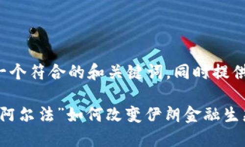 在這里，我們可以構建一個符合的和關鍵詞，同時提供相關內容。以下是示例：

伊朗的加密貨幣：探索“阿爾法”如何改變伊朗金融生態(tài)